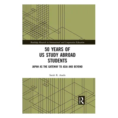 "50 Years of US Study Abroad Students: Japan as the Gateway to Asia and Beyond" - "" ("Asada Sar