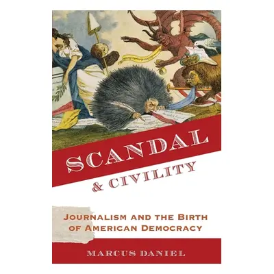 "Scandal and Civility: Journalism and the Birth of American Democracy" - "" ("Daniel Marcus")