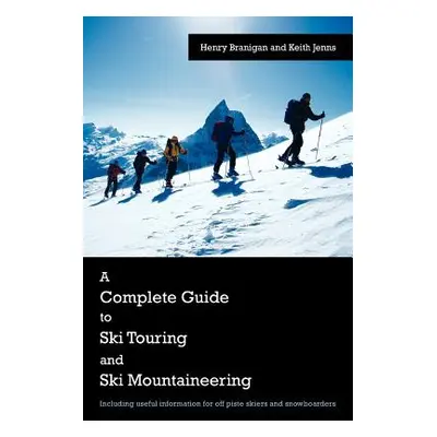 "A Complete Guide to Ski Touring and Ski Mountaineering: Including Useful Information for Off Pi