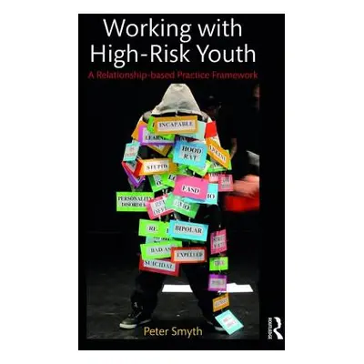 "Working with High-Risk Youth: A Relationship-based Practice Framework" - "" ("Smyth Peter")