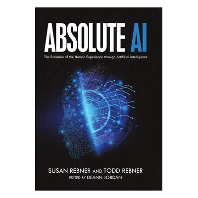 "Absolute AI: The Evolution of the Human Experience through Artificial Intelligence" - "" ("Rebn