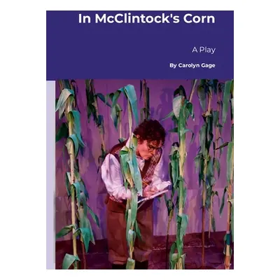 "In McClintock's Corn: A Play" - "" ("Gage Carolyn")