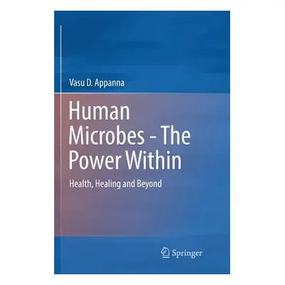 "Human Microbes - The Power Within: Health, Healing and Beyond" - "" ("Appanna Vasu D.")