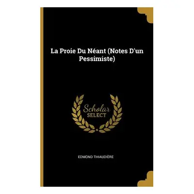 "La Proie Du Nant (Notes D'un Pessimiste)" - "" ("Thiaudire Edmond")