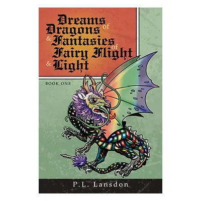 "Dreams of Dragons and Fantasies of Fairy Flight and Light: Book One" - "" ("Lansdon P. L.")