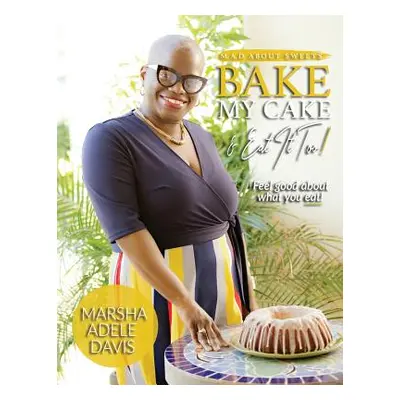 "M.A.D. About Sweets: Bake My Cake And Eat It Too!" - "" ("Davis Marsha Adele")