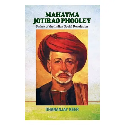 "Mahatma Jotirao Phooley: Father of the Indian Social Revolution" - "" ("Keer Dhananjay")