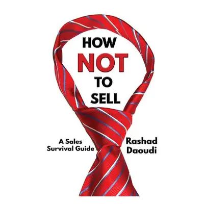 "How Not to Sell: A Sales Survival Guide" - "" ("Daoudi Rashad")