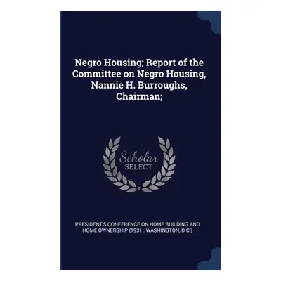 "Negro Housing; Report of the Committee on Negro Housing, Nannie H. Burroughs, Chairman;" - "" (