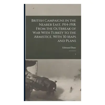 "British Campaigns in the Nearer East, 1914-1918. From the Outbreak of war With Turkey to the Ar