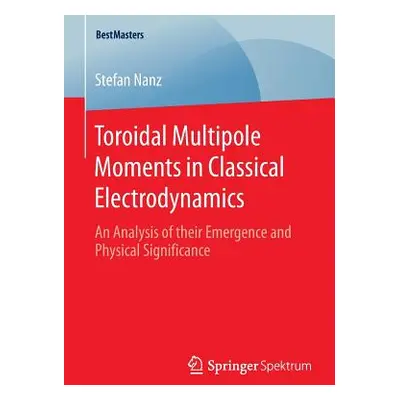 "Toroidal Multipole Moments in Classical Electrodynamics: An Analysis of Their Emergence and Phy