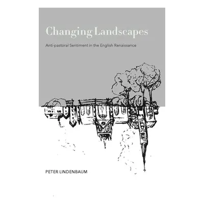 "Changing Landscapes: Anti-Pastoral Sentiment in the English Renaissance" - "" ("Lindenbaum Pete