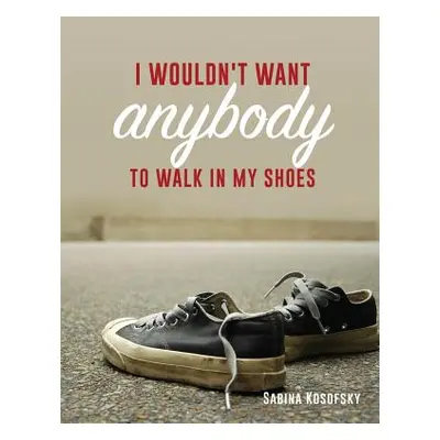 "I Wouldn't Want Anybody to Walk in My Shoes" - "" ("Kosofsky Sabina")