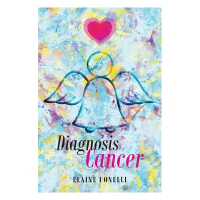 "Diagnosis Cancer: I Can't Be Here" - "" ("Uonelli Elaine")