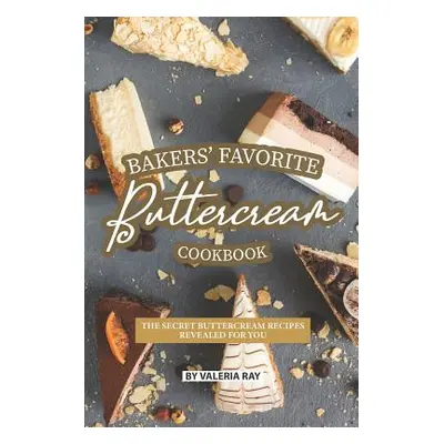 "Bakers' Favorite Buttercream Cookbook: The Secret Buttercream Recipes Revealed for You" - "" ("