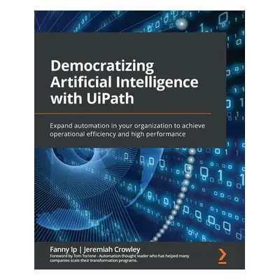 "Democratizing Artificial Intelligence with UiPath: Expand automation in your organization to ac