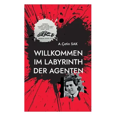 "Willkommen im Labyrinth der Agenten: Roman nach einer wahren Begebenheit" - "" ("Sak A. etin")