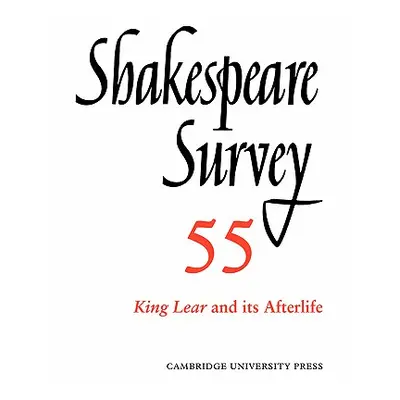 "Shakespeare Survey: Volume 55, King Lear and Its Afterlife: An Annual Survey of Shakespeare Stu