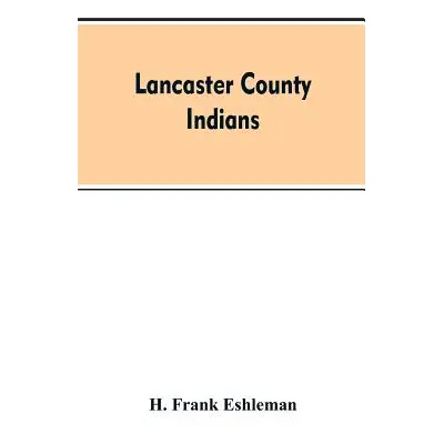 "Lancaster county Indians: annals of the Susquehannocks and other Indian tribes of the Susquehan