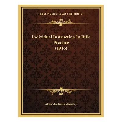 "Individual Instruction In Rifle Practice (1916)" - "" ("Macnab Alexander James Jr.")