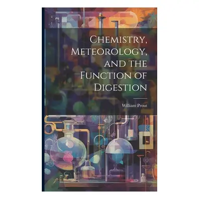 "Chemistry, Meteorology, and the Function of Digestion" - "" ("Prout William")