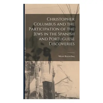 "Christopher Columbus and the Participation of the Jews in the Spanish and Portuguese Discoverie