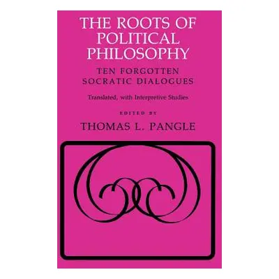 "The Roots of Political Philosophy: Ten Forgotten Socratic Dialogues" - "" ("Pangle Thomas L.")