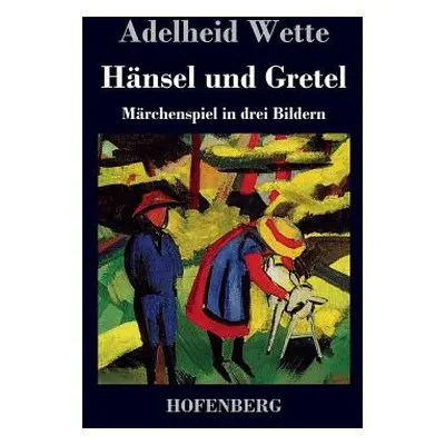 "Hnsel und Gretel: Mrchenspiel in drei Bildern" - "" ("Adelheid Wette")