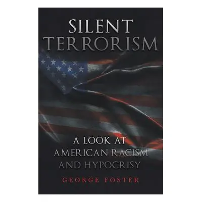 "Silent Terrorism A Look at American Racism and Hypocrisy" - "" ("Foster George")