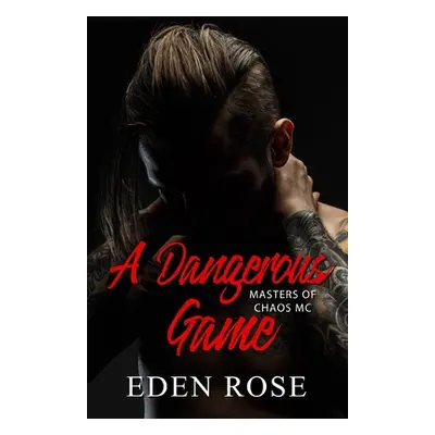 "A Dangerous Game: A Bad Boy MC" - "" ("Rose Eden")