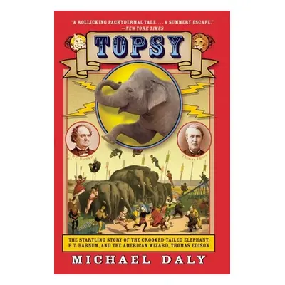 "Topsy: The Startling Story of the Crooked-Tailed Elephant, P.T. Barnum, and the American Wizard