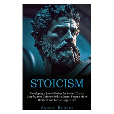 "Stoicism: Developing a Stoic Mindset for Mental Clarity