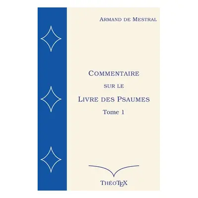 "Commentaire sur le Livre des Psaumes, tome 1: Psaumes 1 70" - "" ("de Mestral Armand")