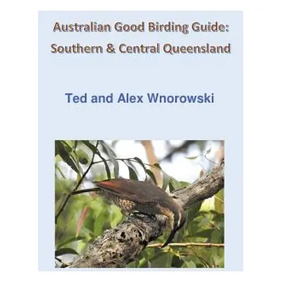 "Australian Good Birding Guide: Southern & Central Queensland" - "" ("Wnorowski Ted")