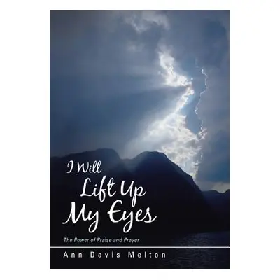 "I Will Lift Up My Eyes: The Power of Praise and Prayer" - "" ("Melton Ann Davis")