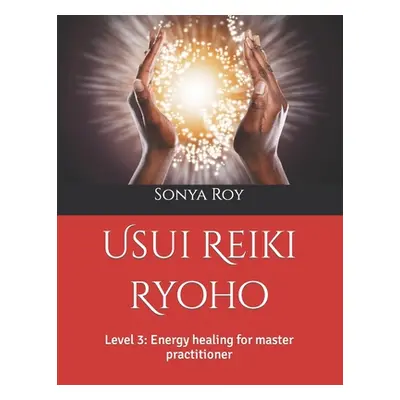 "Usui Reiki Ryoho: Level 3: Energy healing for master practitioner" - "" ("Roy Sonya")