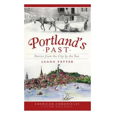 "Portland's Past: Stories from the City by the Sea" - "" ("Yetter Luann")