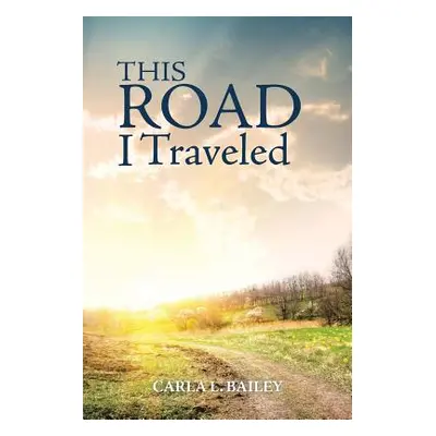 "This Road I Traveled" - "" ("Bailey Carla L.")