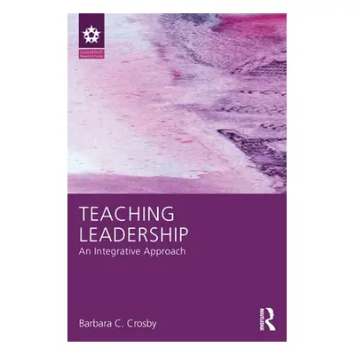 "Teaching Leadership: An Integrative Approach" - "" ("Crosby Barbara C.")