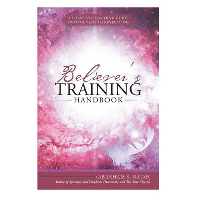 "Believer's Training Handbook: A Complete Teaching Guide from Genesis to Revelation" - "" ("Raja