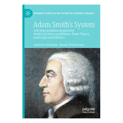 "Adam Smith's System: A Re-Interpretation Inspired by Smith's Lectures on Rhetoric, Game Theory,