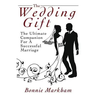 "The Wedding Gift: The Ultimate Companion For A Successful Marriage" - "" ("Markham Bonnie")