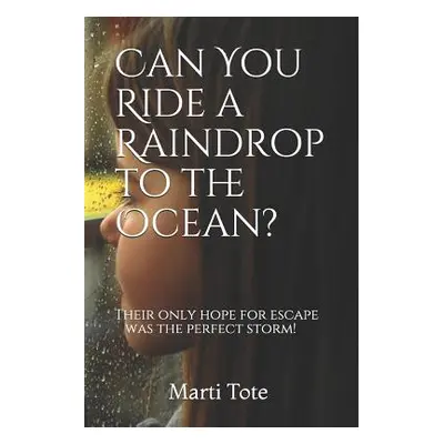 "Can You Ride a Raindrop to the Ocean?: Their only hope for escape was the perfect storm!" - "" 