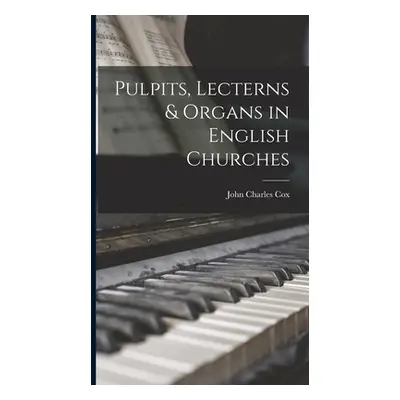 "Pulpits, Lecterns & Organs in English Churches" - "" ("Cox John Charles")