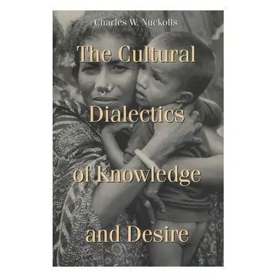 "Cultural Dialectics of Knowledge and Desire" - "" ("Nuckolls Charles W.")