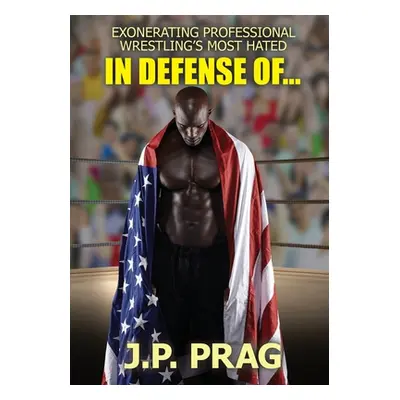 "In Defense Of... Exonerating Professional Wrestling's Most Hated" - "" ("Prag J. P.")