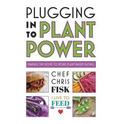 "Plugging Into Plant Power: Making the Move to More Plant-Based Eating" - "" ("Fisk Chef Chris")