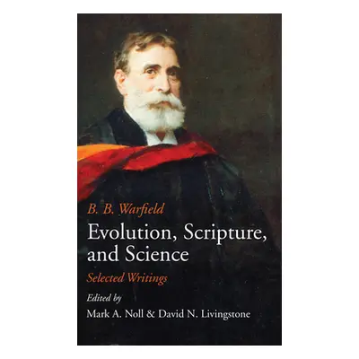 "Evolution, Scripture, and Science" - "" ("Warfield B. B.")