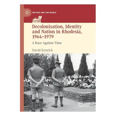 "Decolonisation, Identity and Nation in Rhodesia, 1964-1979: A Race Against Time" - "" ("Kenrick