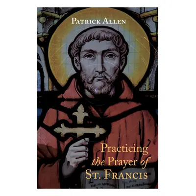 "Practicing the Prayer of St. Francis" - "" ("Allen Patrick")